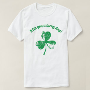 Irish you a lucky day! T-Shirt