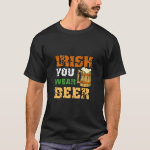 Irish You Wear Beer T-Shirt