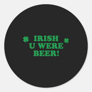Irish You Were Beer, Funny Cute Shamrock Saint Pat Classic Round Sticker