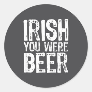 Irish You Were Beer Funny St. Patrick's Day  Classic Round Sticker