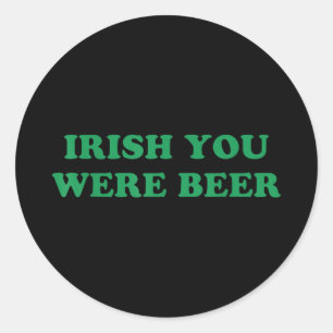 Irish You were Beer Funny St Patricks Day Drinking Classic Round Sticker