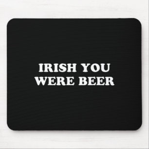 Irish You were Beer Funny St Patricks Day Drinking Mouse Pad