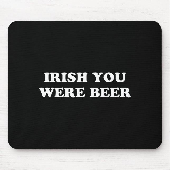 Irish You were Beer Funny St Patricks Day Drinking Mouse Pad (Front)