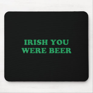 Irish You were Beer Funny St Patricks Day Drinking Mouse Pad