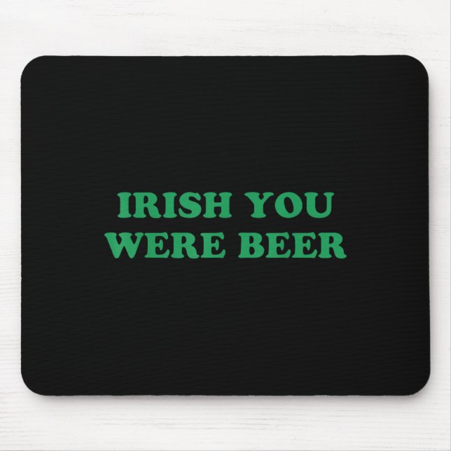 Irish You were Beer Funny St Patricks Day Drinking Mouse Pad (Front)