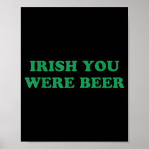 Irish You were Beer Funny St Patricks Day Drinking Poster