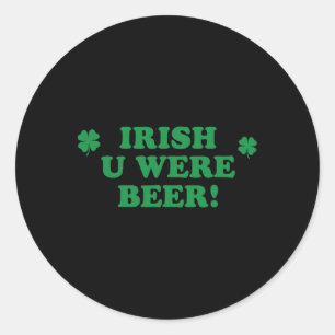 Irish You Were Beer Shirt Drinking Men Women St Pa Classic Round Sticker