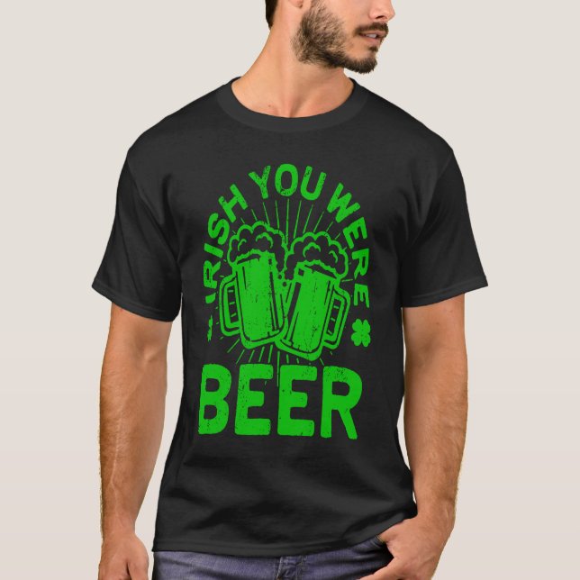 Irish You Were Beer  St Patrick Day Drinking T-Shirt (Front)