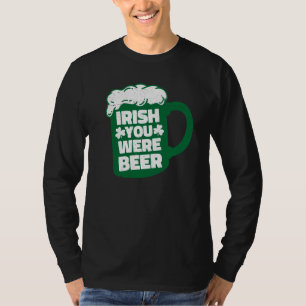Irish You Were Beer St Patrick's Day Party Drinkin T-Shirt