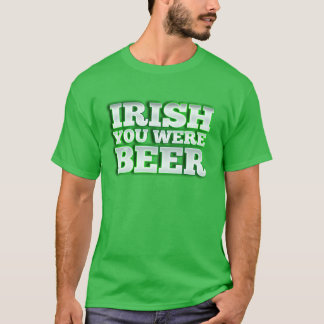 Irish You Were Beer T-Shirt