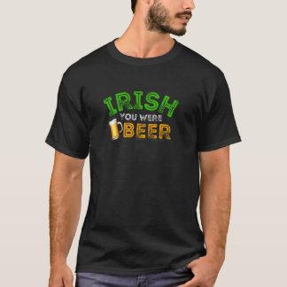 Irish you were beer T-Shirt