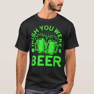 Irish You Were Beer T  St Patrick Day Drinking Gif T-Shirt