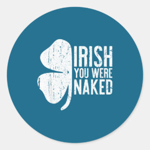 Irish You Were Shirt Funny Men Women St Patricks D Classic Round Sticker
