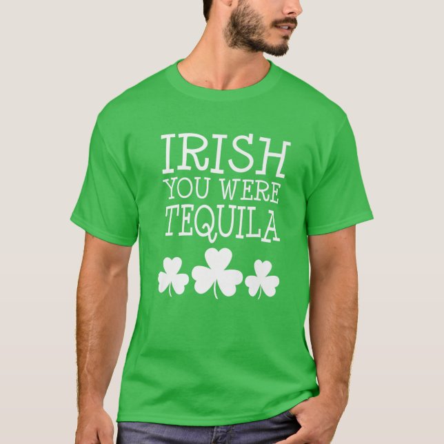Irish You Were Tequila St Patricks Day Shamrock Dr T-Shirt (Front)