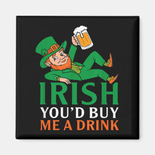 Irish Youd Buy A Drink St Patricks Day Funny Men Magnet