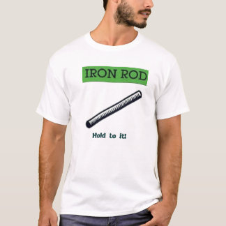 iron rod, Hold to it! T-Shirt
