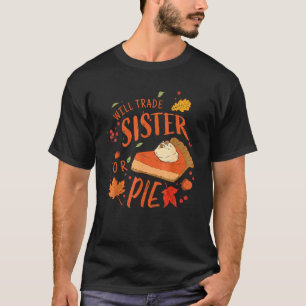 Ironic Sibling Will Trade Sister For Pie Funny Tha T-Shirt