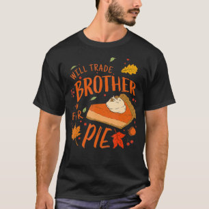 Ironic Will Trade Brother for Pie Family Thanksgiv T-Shirt
