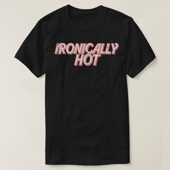 Ironically Hot T-Shirt (Design Front)