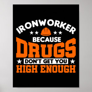 Ironworker Because Drugs Don't Get You High Enough Poster