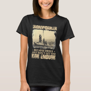 Ironworker Get You High Enough - Metal Workers Iro T-Shirt