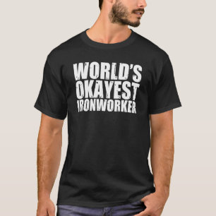 Ironworker World's Okayest Funny T-Shirt