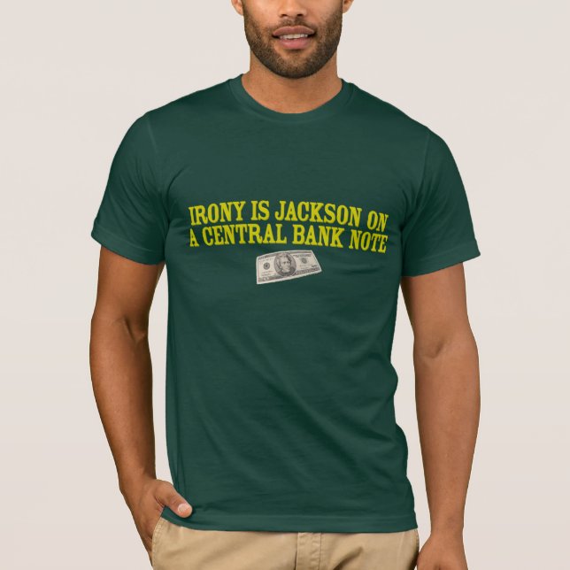 Irony Is Andrew Jackson on a Central Bank Note T-Shirt (Front)