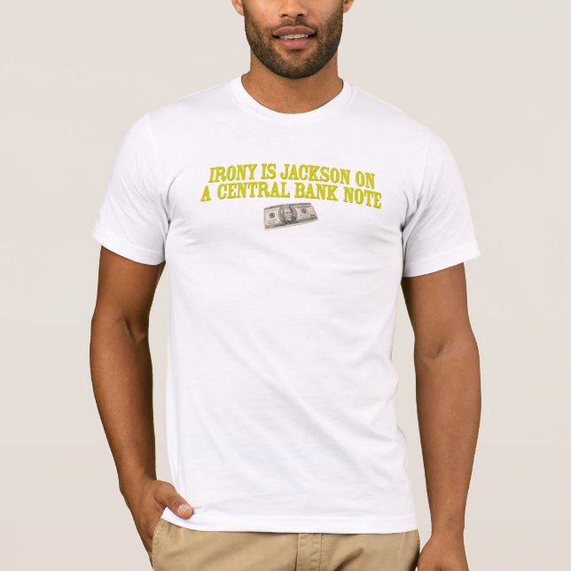 Irony Is Andrew Jackson on a Central Bank Note T-Shirt (Front)