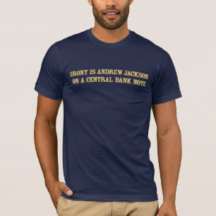 Irony is Andrew Jackson on A Central Bank T-Shirt