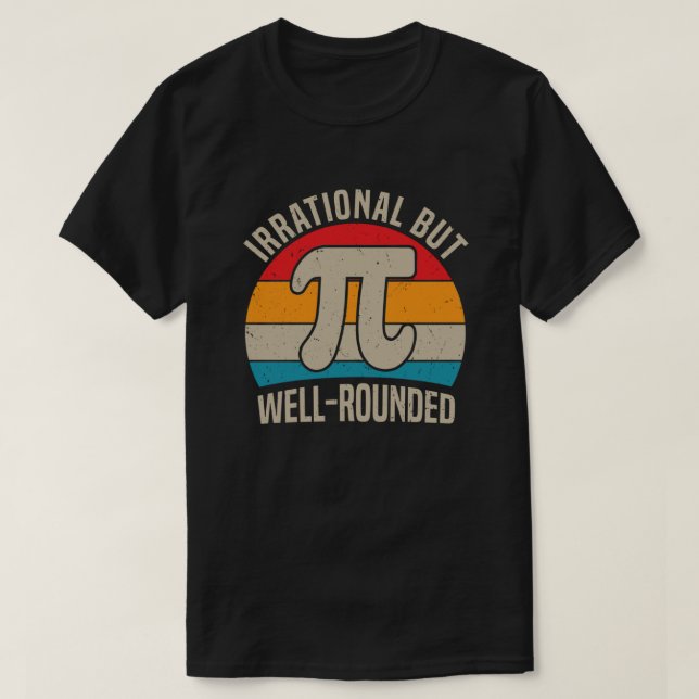 Irrational But Well Rounded Pi Day 3.14 Math Lover T-Shirt (Design Front)