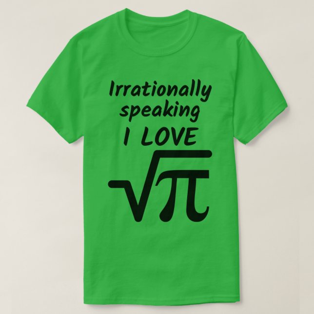 Irrationally Speaking I Love Square Root of Pi T-Shirt (Design Front)