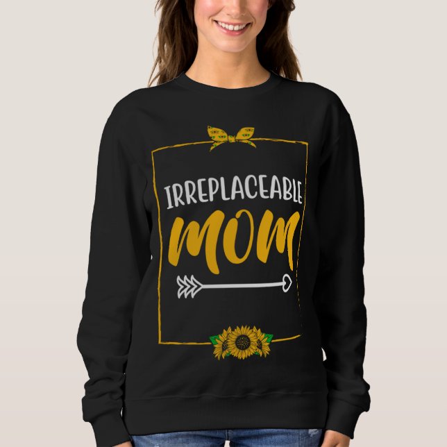 Irreplaceable Mom Mother s Day Motivational Quote  Sweatshirt (Front)