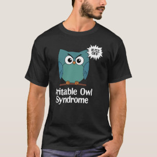 Irritable Owl Syndrome Funny Grumpy Owl Sarcastic  T-Shirt