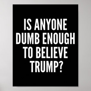 Is Anyone Dumb Enough To Believe Trump Election  Poster