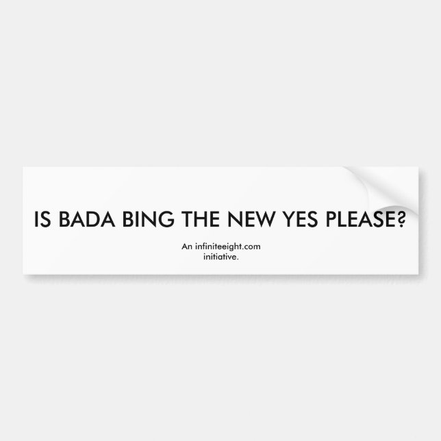 IS BADA BING THE NEW YES PLEASE?, An infiniteei... Bumper Sticker (Front)
