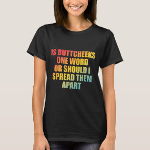 Is Buttcheeks One-word Or Should I Spread Them Apa T-Shirt
