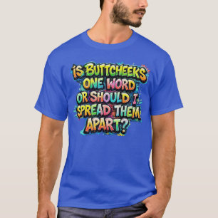 Is buttcheeks one word or should i spread them apa T-Shirt