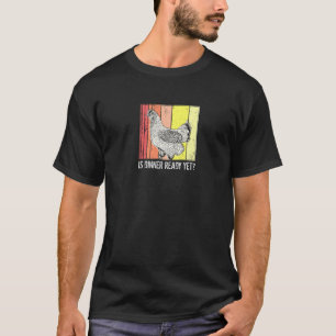 Is Dinner Ready Yet Funny Humour Chicken Lover Imp T-Shirt