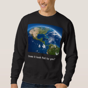 Is earth flat? sweatshirt