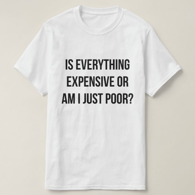 Is Everything Expensive T-Shirt (Design Front)