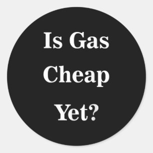 Is Gas Cheap Yet_ Funny Anti-trump Sarcastic What  Classic Round Sticker