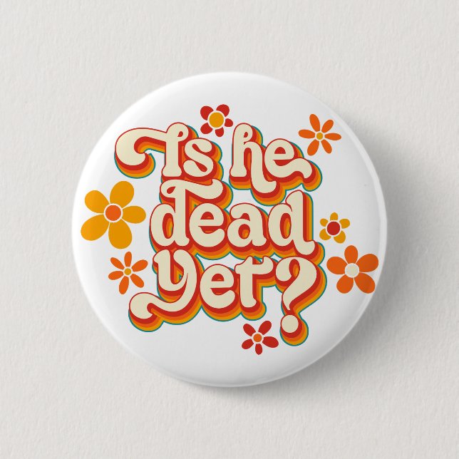 Is He Dead Yet? 6 Cm Round Badge (Front)