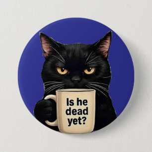 is he dead yet? 7.5 cm round badge