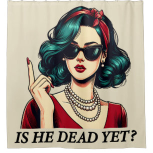 Is He Dead Yet Funny Saying Dark Humour Vintage Shower Curtain