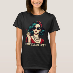 Is He Dead Yet Funny Saying Dark Humour Vintage T-Shirt