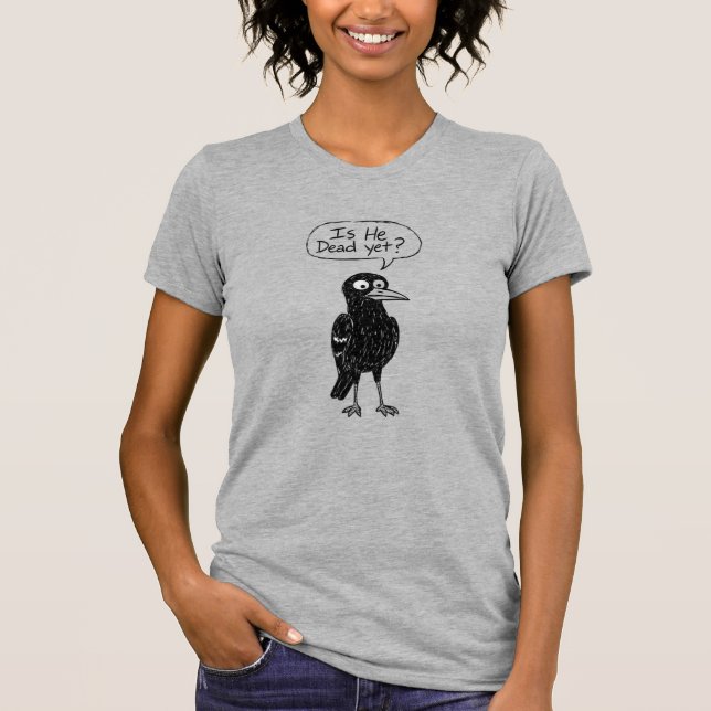 IS HE DEAD YET? T-Shirt (Front)