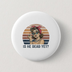 Is He Vintage Dead Yet _1 6 Cm Round Badge