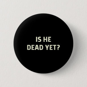 Is He Vintage Dead Yet Funny Saying Dark Humour Gi 6 Cm Round Badge