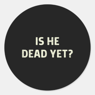 Is He Vintage Dead Yet Funny Saying Dark Humour Gi Classic Round Sticker