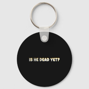Is He Vintage Dead Yet Funny Saying Dark Humour Key Ring